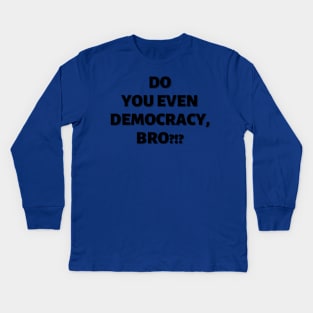 Do You Even Democracy, Bro?!? Kids Long Sleeve T-Shirt